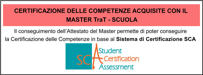 Il conseguimento dellAttestato del Master permette di poter conseguire  la Certificazione delle Competenze in base al Sistema di Certificazione SCA  CERTIFICAZIONE DELLE COMPETENZE ACQUISITE CON IL  MASTER TraT - SCUOLA