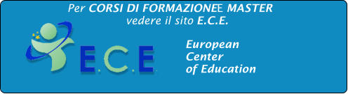 Per CORSI DI FORMAZIONEE MASTER  vedere il sito E.C.E.  European  Center  of Education